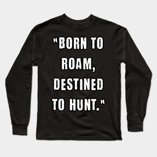 Born to roam, destined to hunt Long Sleeve T-Shirt